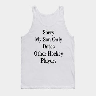 Sorry My Son Only Dates Other Hockey Players Tank Top